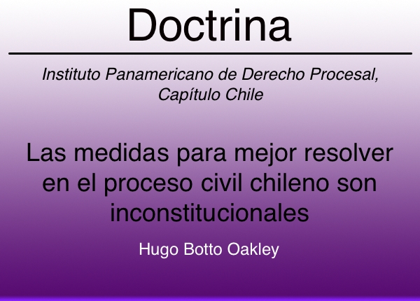 Las medidas para mejor resolver en el proceso civil chileno son inconstitucionales - Hugo Botto Oakley